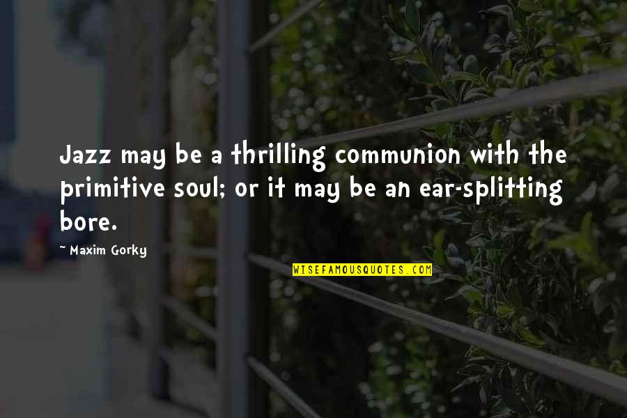 Gorky Maxim Quotes By Maxim Gorky: Jazz may be a thrilling communion with the