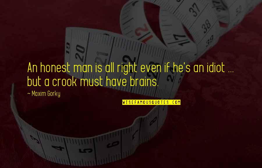 Gorky Maxim Quotes By Maxim Gorky: An honest man is all right even if