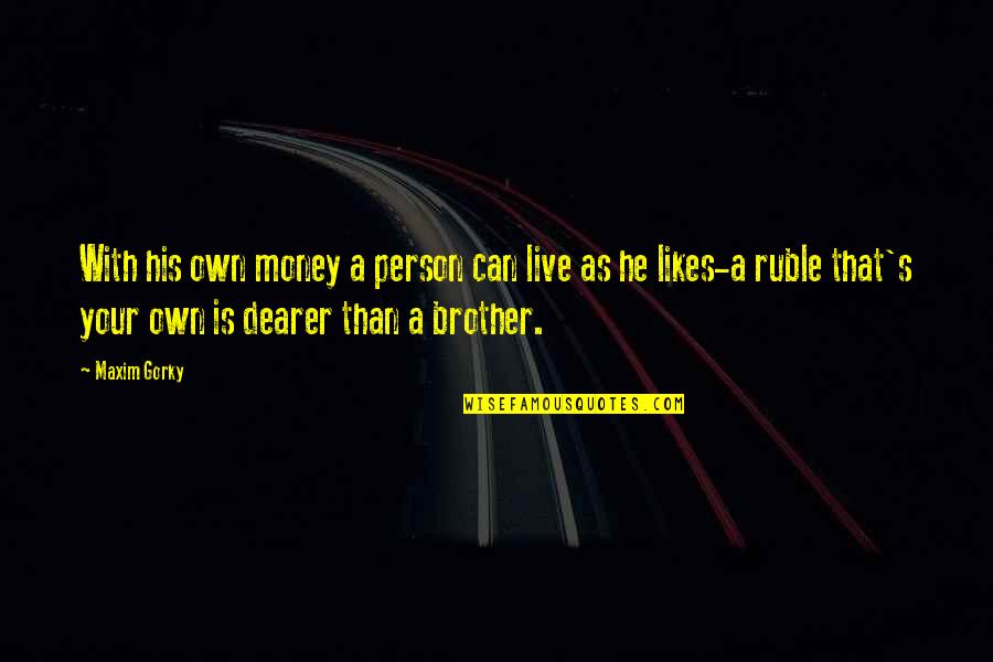 Gorky Maxim Quotes By Maxim Gorky: With his own money a person can live