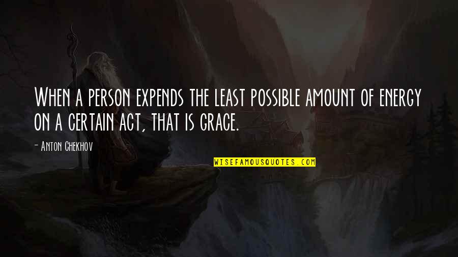Gorky's Quotes By Anton Chekhov: When a person expends the least possible amount
