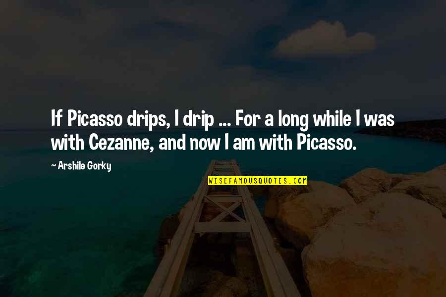 Gorky's Quotes By Arshile Gorky: If Picasso drips, I drip ... For a