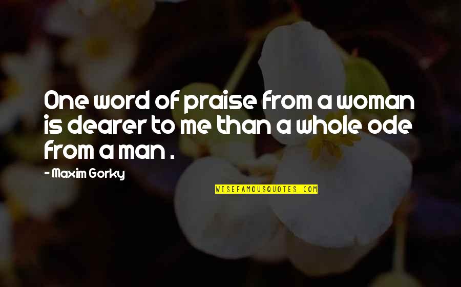 Gorky's Quotes By Maxim Gorky: One word of praise from a woman is