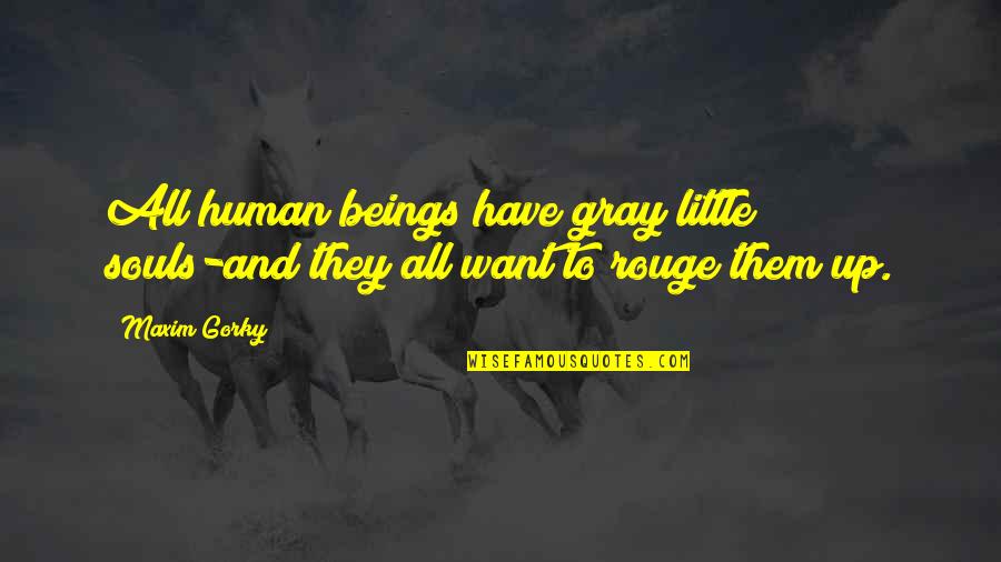 Gorky's Quotes By Maxim Gorky: All human beings have gray little souls-and they