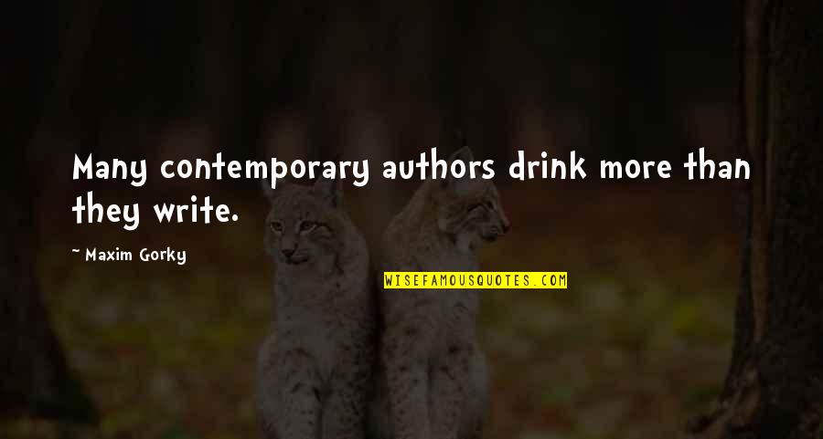 Gorky's Quotes By Maxim Gorky: Many contemporary authors drink more than they write.