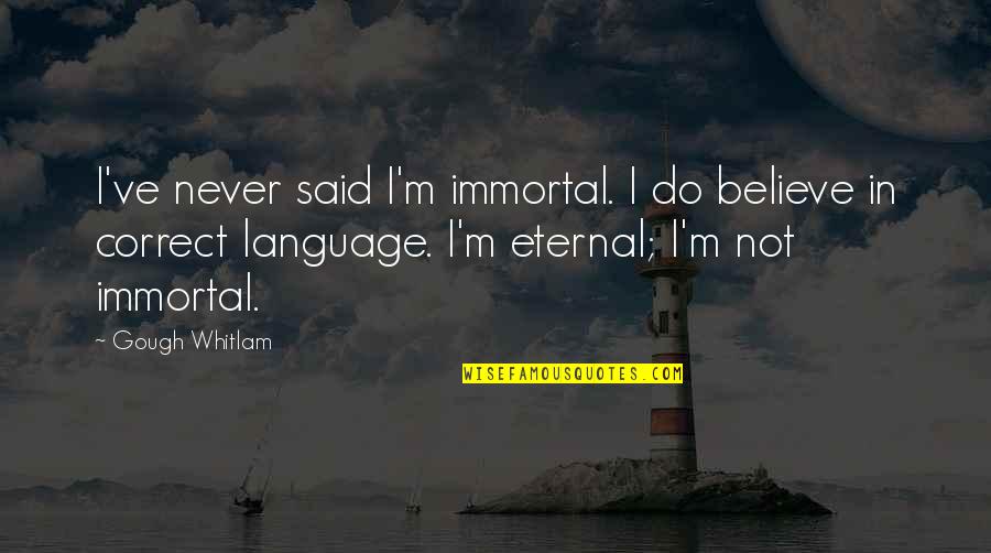 Gorlag Quotes By Gough Whitlam: I've never said I'm immortal. I do believe Gorlag Quotes By Gough Whitlam: I've never said I'm immortal. I do believe