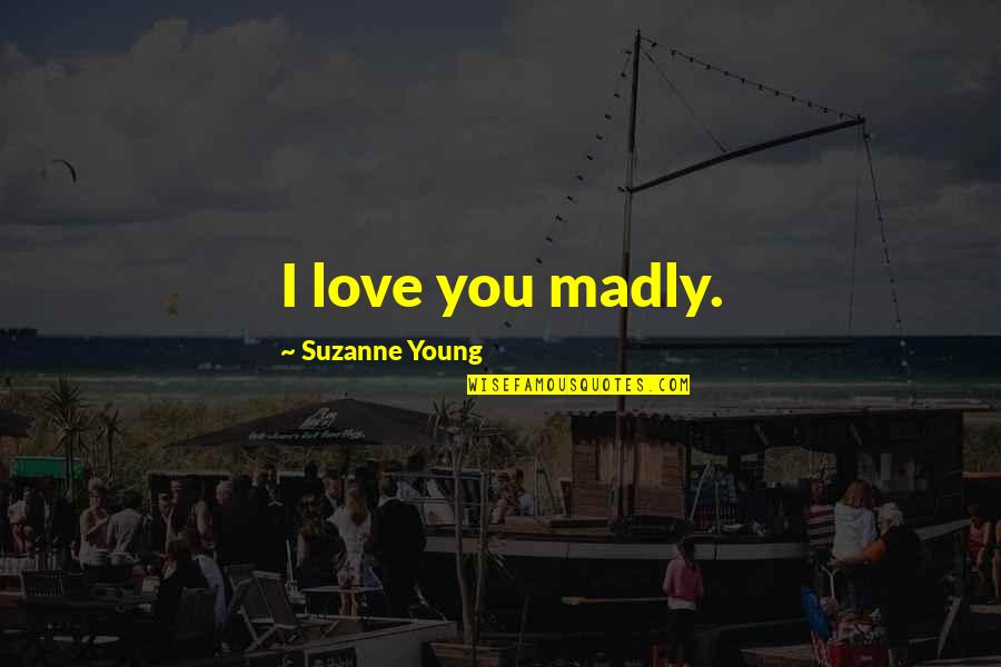 Gorlanova Quotes By Suzanne Young: I love you madly. Gorlanova Quotes By Suzanne Young: I love you madly.