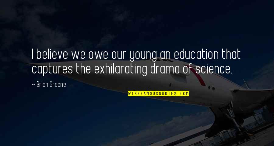 Gorlitsky Bruinwalk Quotes By Brian Greene: I believe we owe our young an education Gorlitsky Bruinwalk Quotes By Brian Greene: I believe we owe our young an education