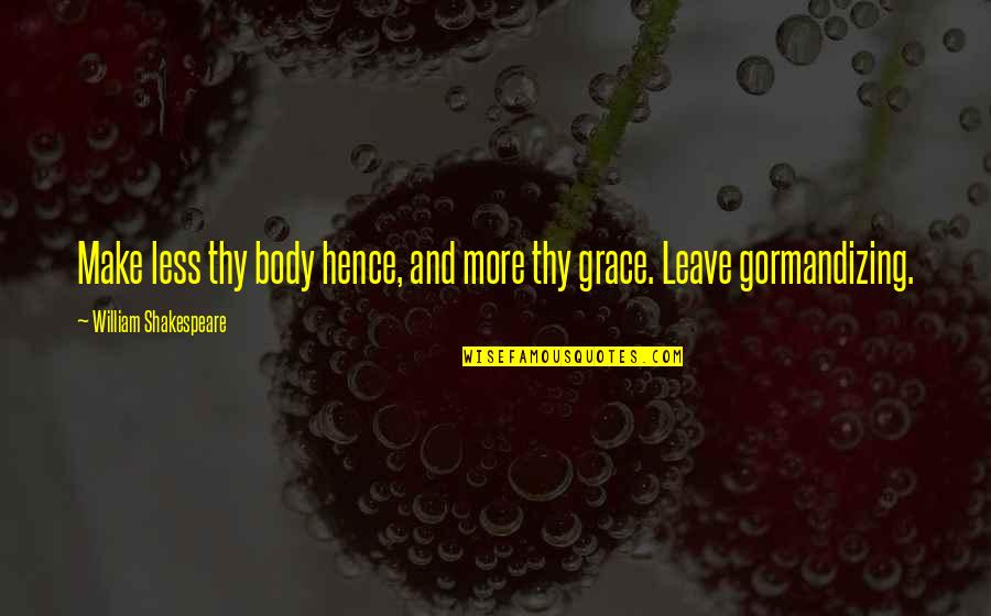 Gormandizing Quotes By William Shakespeare: Make less thy body hence, and more thy