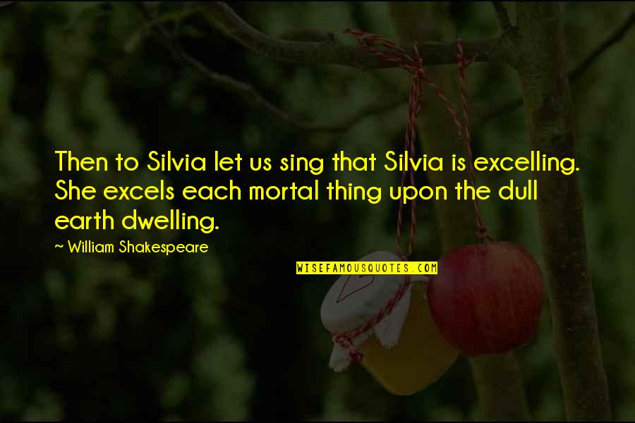 Gormation Quotes By William Shakespeare: Then to Silvia let us sing that Silvia