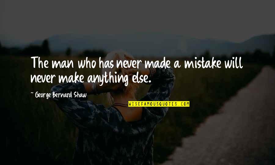 Gormek Istiyorum Quotes By George Bernard Shaw: The man who has never made a mistake Gormek Istiyorum Quotes By George Bernard Shaw: The man who has never made a mistake