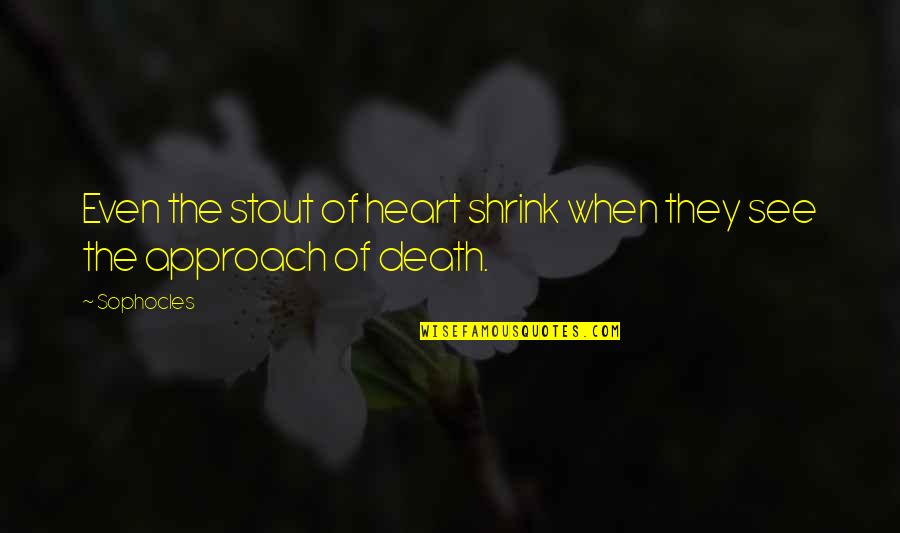 Gormenghast Book Quotes By Sophocles: Even the stout of heart shrink when they