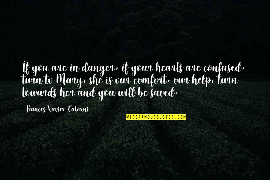 Gormenghast Movie Quotes By Frances Xavier Cabrini: If you are in danger, if your hearts