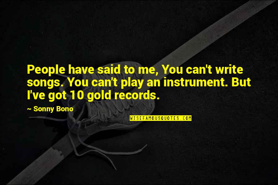 Gormenghast Movie Quotes By Sonny Bono: People have said to me, You can't write Gormenghast Movie Quotes By Sonny Bono: People have said to me, You can't write