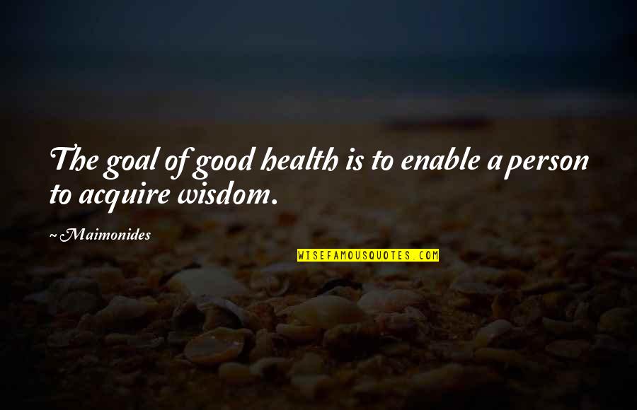 Gorn Quotes By Maimonides: The goal of good health is to enable
