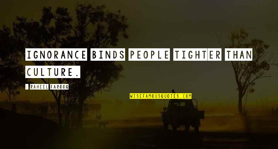 Gorn Quotes By Raheel Farooq: Ignorance binds people tighter than culture. Gorn Quotes By Raheel Farooq: Ignorance binds people tighter than culture.