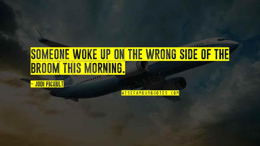 Gornall Family Tree Quotes By Jodi Picoult: Someone woke up on the wrong side of Gornall Family Tree Quotes By Jodi Picoult: Someone woke up on the wrong side of