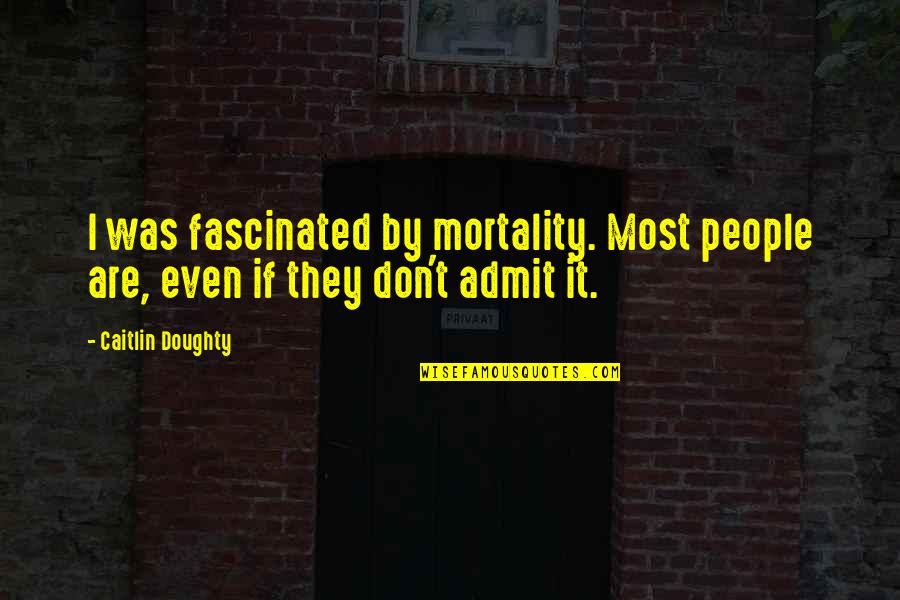 Gornation Quotes By Caitlin Doughty: I was fascinated by mortality. Most people are,