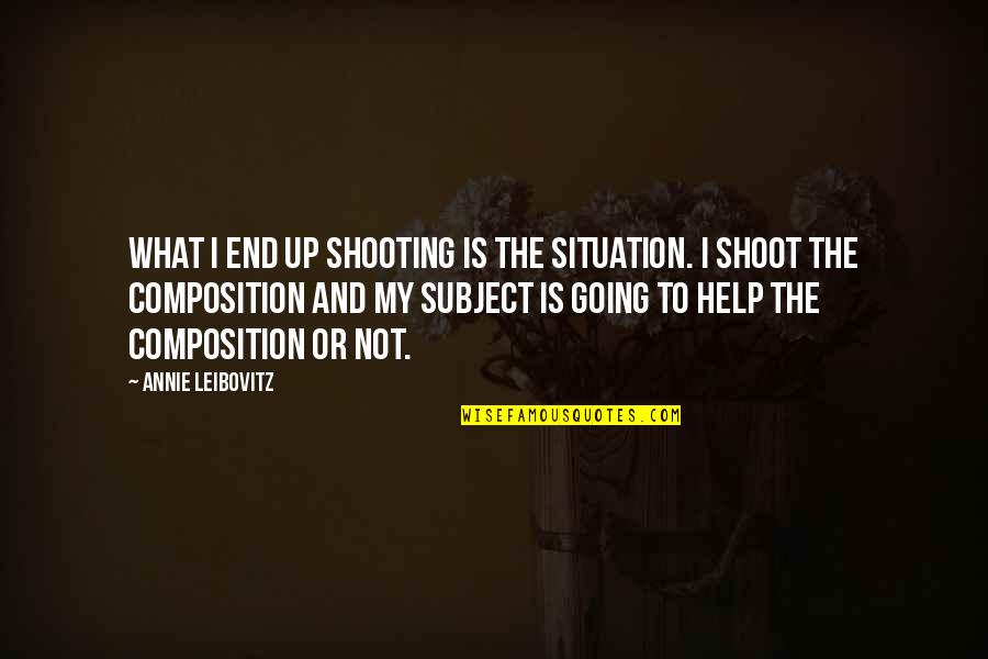 Gornet Cuib Quotes By Annie Leibovitz: What I end up shooting is the situation. Gornet Cuib Quotes By Annie Leibovitz: What I end up shooting is the situation.