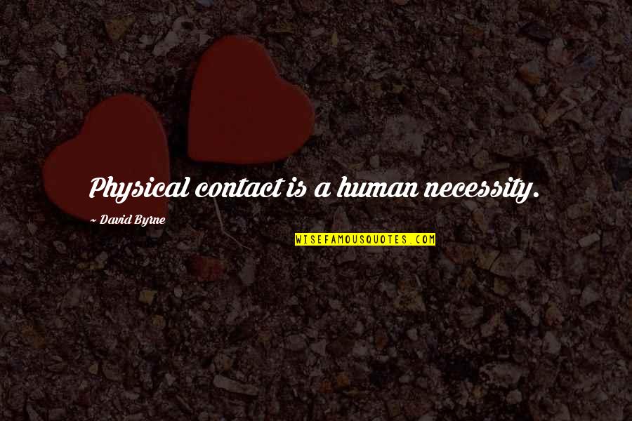 Gornet Quotes By David Byrne: Physical contact is a human necessity. Gornet Quotes By David Byrne: Physical contact is a human necessity.