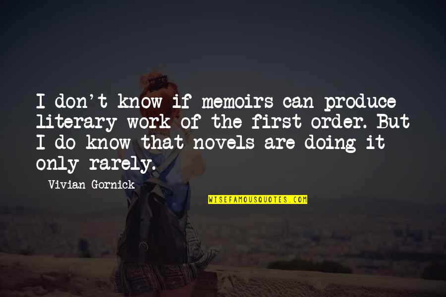 Gornick And Gornick Quotes By Vivian Gornick: I don't know if memoirs can produce literary