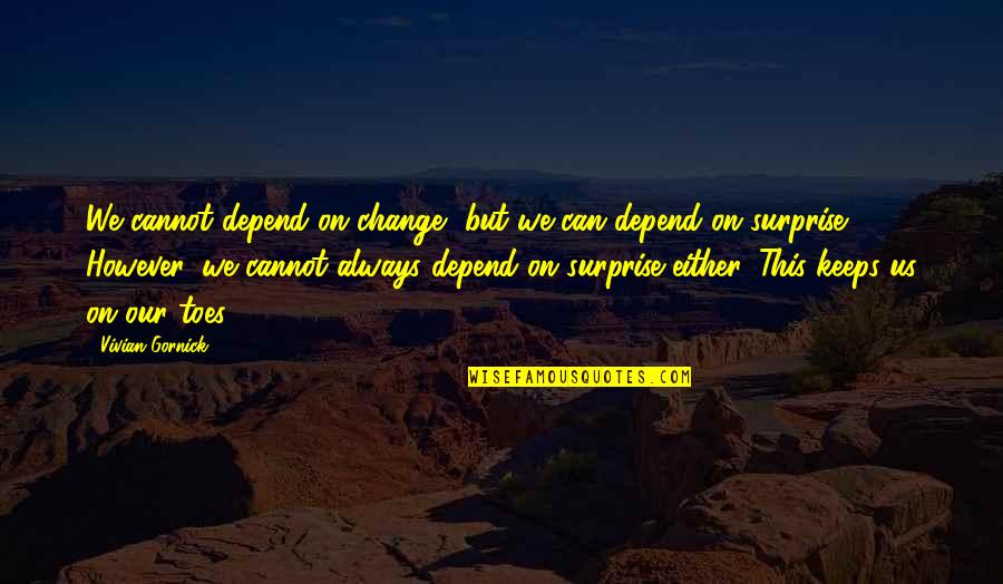 Gornick And Gornick Quotes By Vivian Gornick: We cannot depend on change, but we can