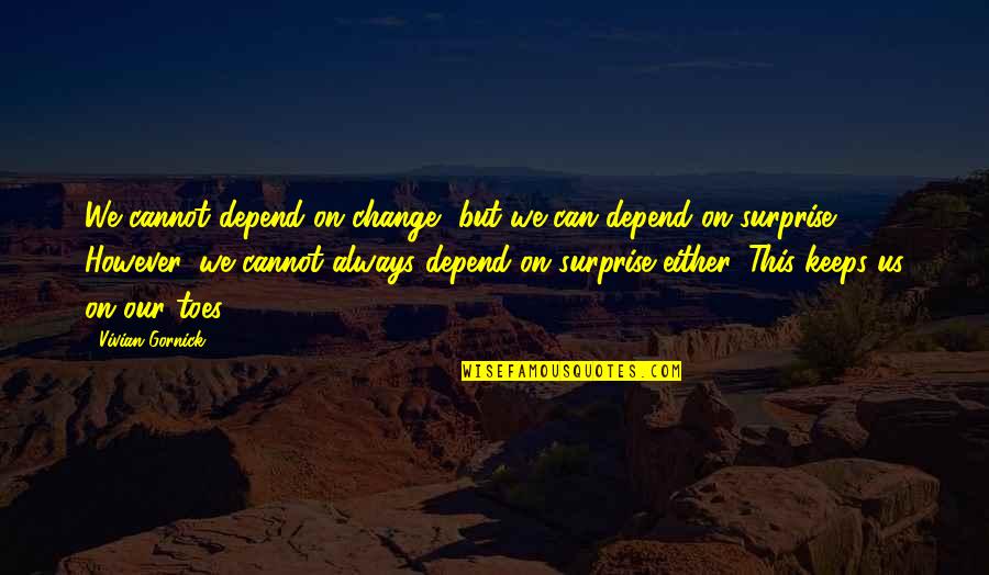 Gornick And Gornick Quotes By Vivian Gornick: We cannot depend on change, but we can Gornick And Gornick Quotes By Vivian Gornick: We cannot depend on change, but we can