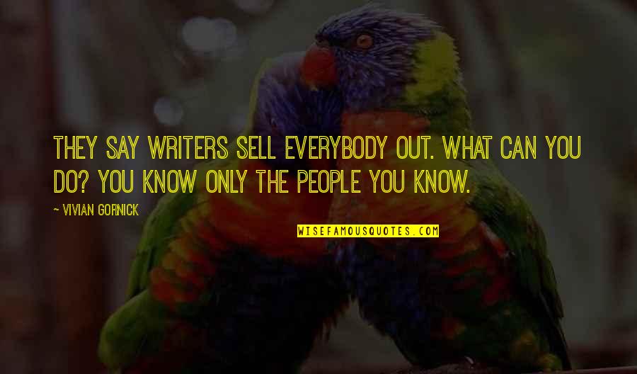 Gornick And Gornick Quotes By Vivian Gornick: They say writers sell everybody out. What can