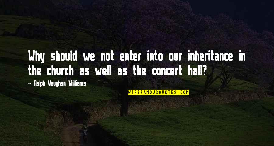 Gornick Arena Quotes By Ralph Vaughan Williams: Why should we not enter into our inheritance