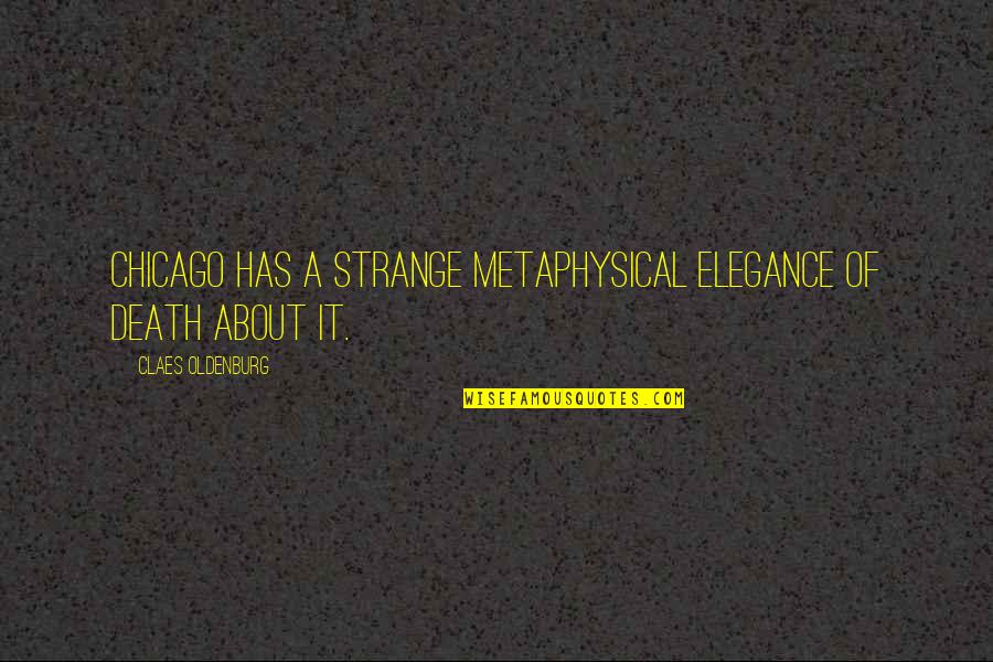 Gornicki Wczasy Quotes By Claes Oldenburg: Chicago has a strange metaphysical elegance of death Gornicki Wczasy Quotes By Claes Oldenburg: Chicago has a strange metaphysical elegance of death