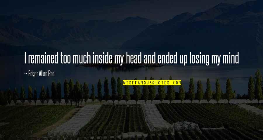 Gornicki Wczasy Quotes By Edgar Allan Poe: I remained too much inside my head and Gornicki Wczasy Quotes By Edgar Allan Poe: I remained too much inside my head and
