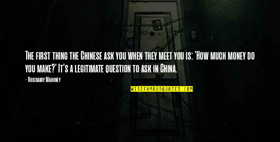 Gorny Mosch Quotes By Rosemary Mahoney: The first thing the Chinese ask you when