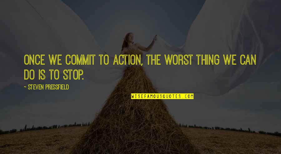 Goro Stock Quotes By Steven Pressfield: Once we commit to action, the worst thing
