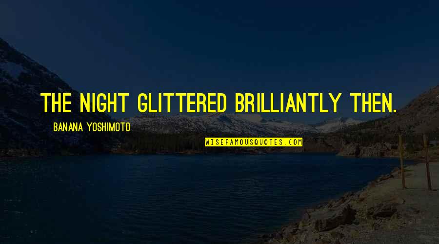 Gorokhov Tatyana Quotes By Banana Yoshimoto: The night glittered brilliantly then. Gorokhov Tatyana Quotes By Banana Yoshimoto: The night glittered brilliantly then.