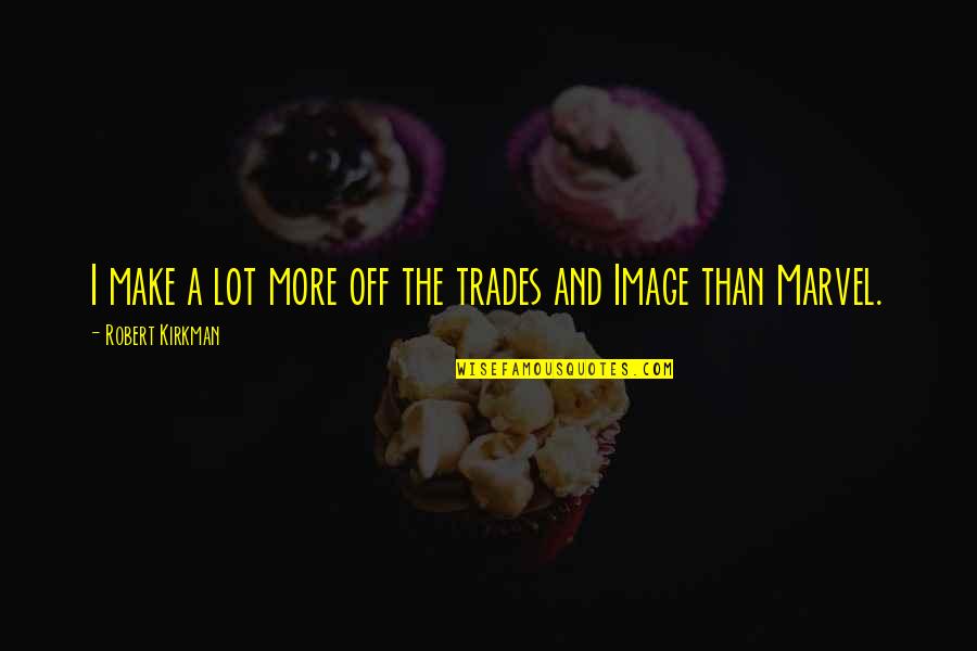 Gorom Quotes By Robert Kirkman: I make a lot more off the trades Gorom Quotes By Robert Kirkman: I make a lot more off the trades