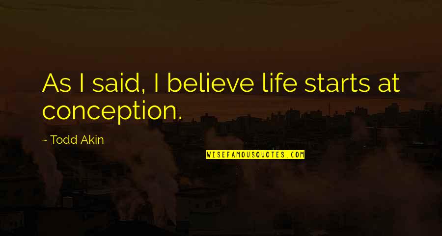 Gorom Quotes By Todd Akin: As I said, I believe life starts at Gorom Quotes By Todd Akin: As I said, I believe life starts at