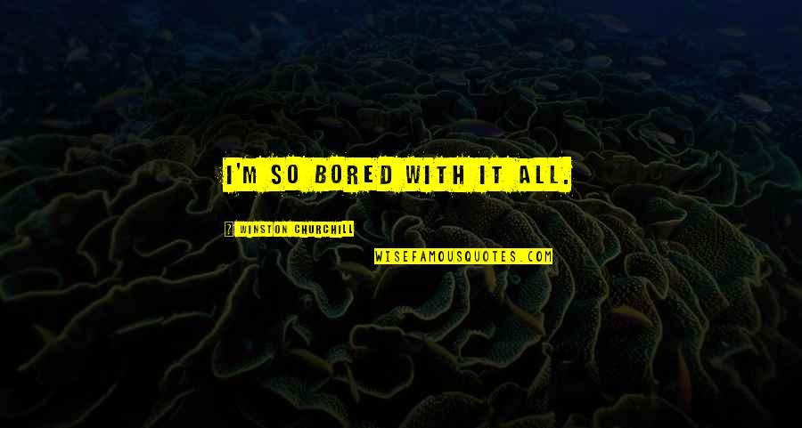 Gorom Quotes By Winston Churchill: I'm so bored with it all. Gorom Quotes By Winston Churchill: I'm so bored with it all.