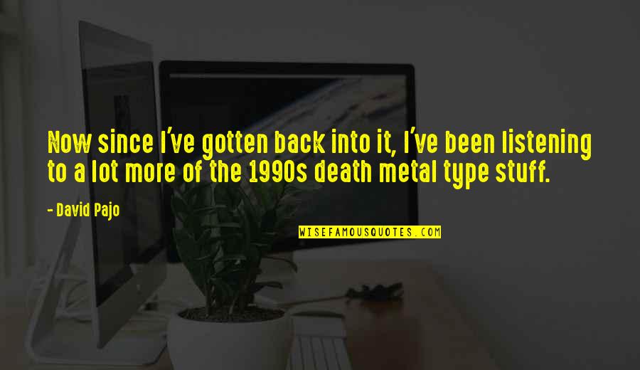 Gorosh Quotes By David Pajo: Now since I've gotten back into it, I've Gorosh Quotes By David Pajo: Now since I've gotten back into it, I've