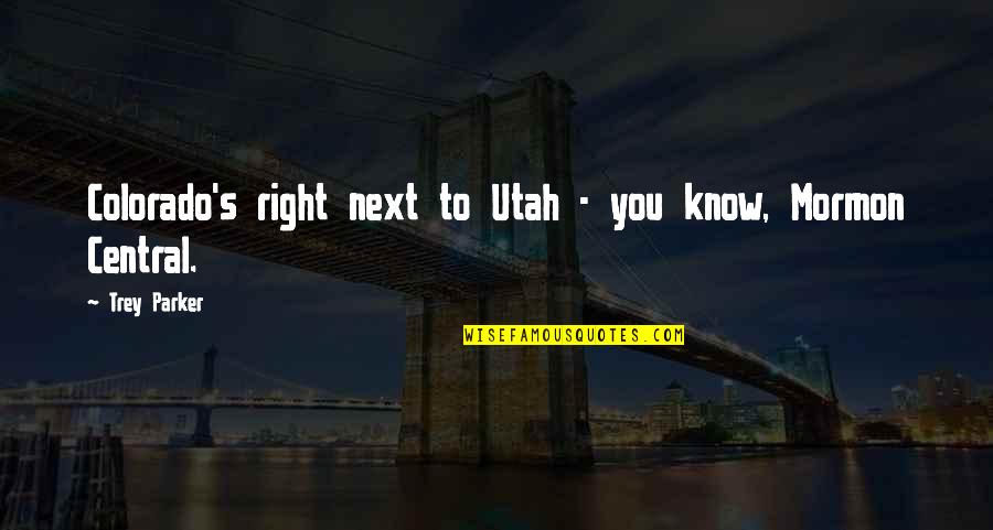 Gorospe Bariatric Associates Quotes By Trey Parker: Colorado's right next to Utah - you know,