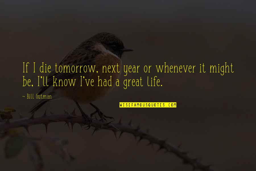 Gorostieta Tire Quotes By Bill Gutman: If I die tomorrow, next year or whenever Gorostieta Tire Quotes By Bill Gutman: If I die tomorrow, next year or whenever
