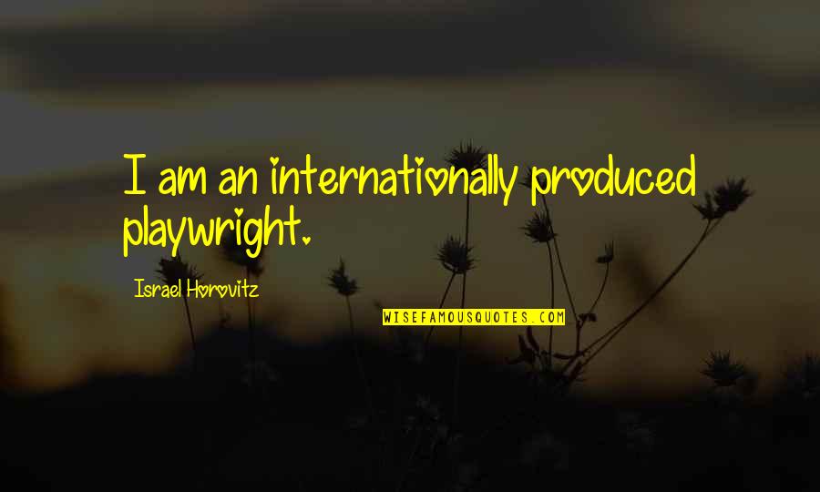Goroszewska Quotes By Israel Horovitz: I am an internationally produced playwright.