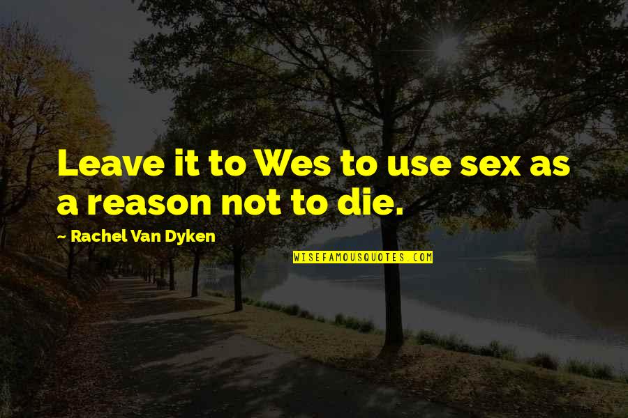 Goroughriders Quotes By Rachel Van Dyken: Leave it to Wes to use sex as Goroughriders Quotes By Rachel Van Dyken: Leave it to Wes to use sex as