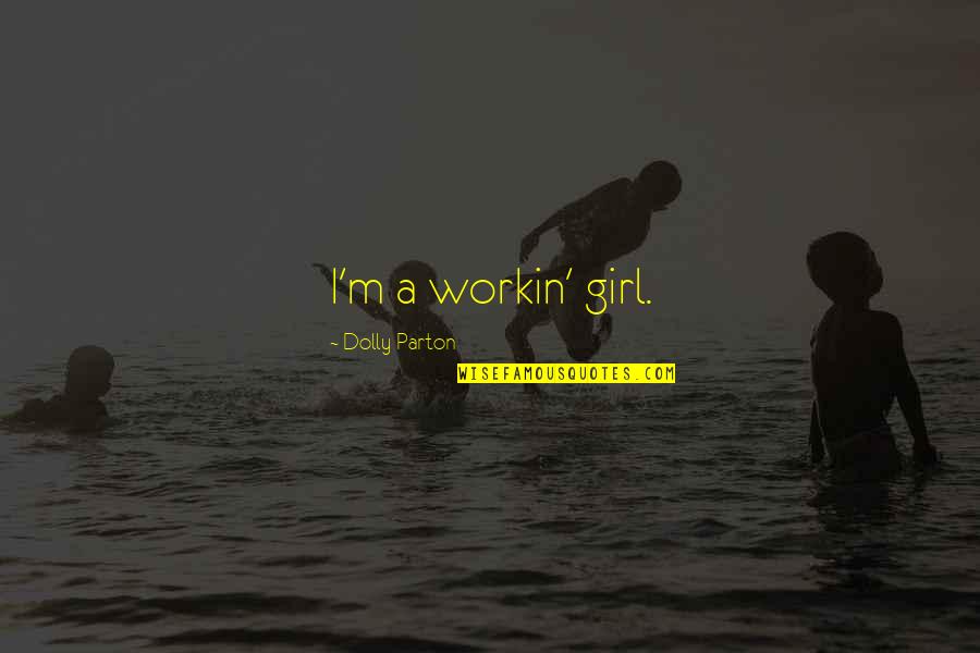 Gorreshof Quotes By Dolly Parton: I'm a workin' girl. Gorreshof Quotes By Dolly Parton: I'm a workin' girl.