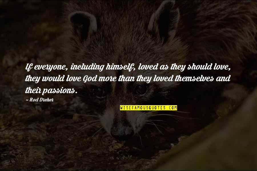 Gorreshof Quotes By Rod Dreher: If everyone, including himself, loved as they should Gorreshof Quotes By Rod Dreher: If everyone, including himself, loved as they should
