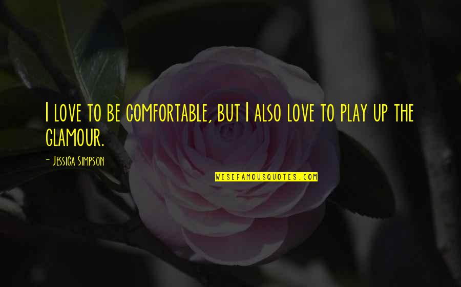 Gorriarena Painter Quotes By Jessica Simpson: I love to be comfortable, but I also