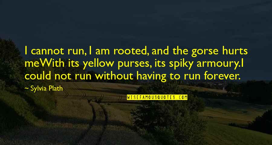 Gorse Quotes By Sylvia Plath: I cannot run, I am rooted, and the