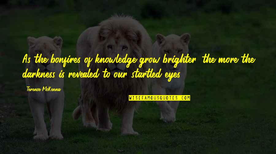 Gorsedd Quotes By Terence McKenna: As the bonfires of knowledge grow brighter, the Gorsedd Quotes By Terence McKenna: As the bonfires of knowledge grow brighter, the