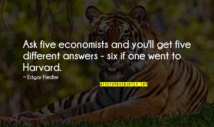 Gorsedd Stone Quotes By Edgar Fiedler: Ask five economists and you'll get five different