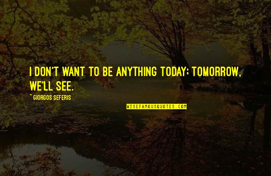 Gorshin Plastic Surgery Quotes By Giorgos Seferis: I don't want to be anything today; tomorrow,