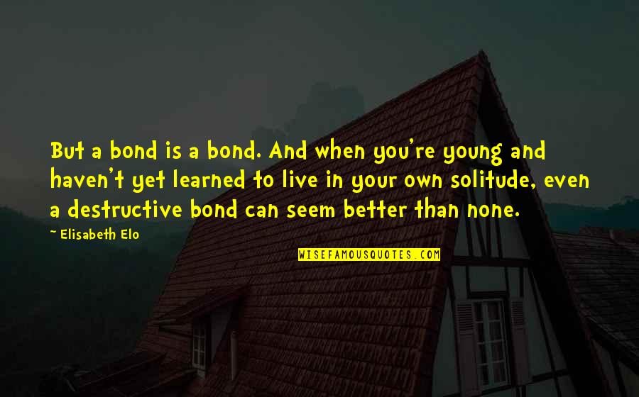 Gorske Ivali Quotes By Elisabeth Elo: But a bond is a bond. And when