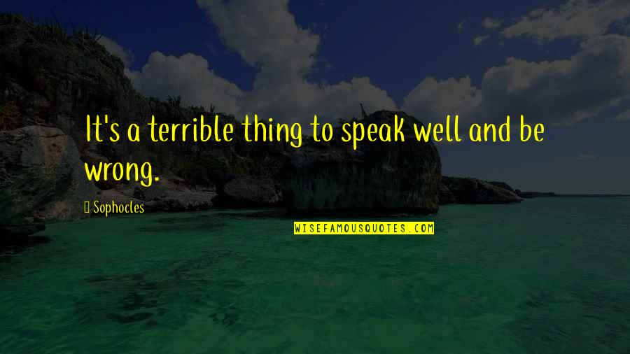 Gorsy Quotes By Sophocles: It's a terrible thing to speak well and